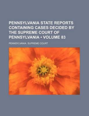 Book cover for Pennsylvania State Reports Containing Cases Decided by the Supreme Court of Pennsylvania (Volume 83 )