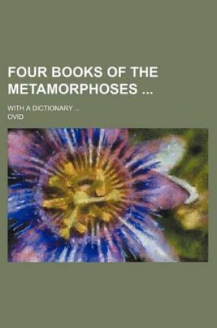 Cover of Four Books of the Metamorphoses; With a Dictionary ...