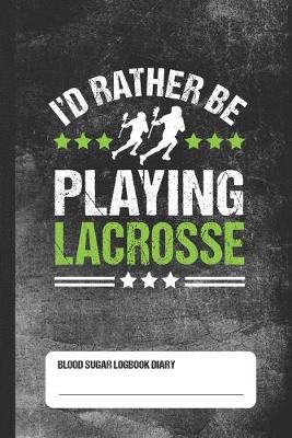 Book cover for I'd Rather Be Playing Lacrosse - Blood Sugar Logbook Diary