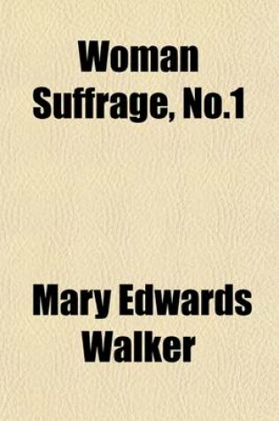 Cover of Woman Suffrage, No.1; Hearings Before the Committee on the Judiciary, House of Representatives, Sixty-Second Congress, Second Session, Statement of Dr. Mary E. Walker. February 14, 1912
