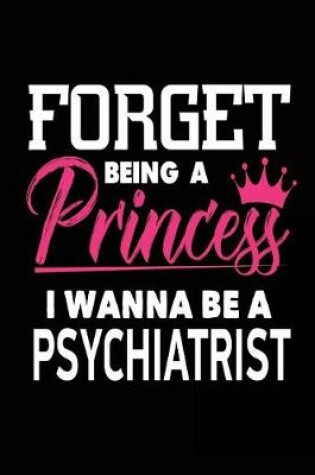 Cover of Forget Being a Princess I Wanna Be a Psychiatrist