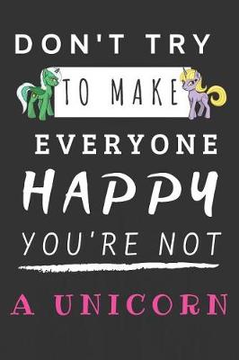 Book cover for Don't Try to Make Everyone Happy You're Not a Unicorn