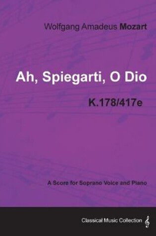 Cover of Wolfgang Amadeus Mozart - Ah, Spiegarti, O Dio - K.178/417e - A Score for Soprano Voice and Piano