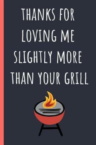 Cover of Thanks for loving me slightly more than your grill