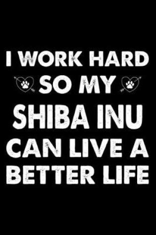 Cover of I Work Hard So My Shiba Inu Can Live A Better Life