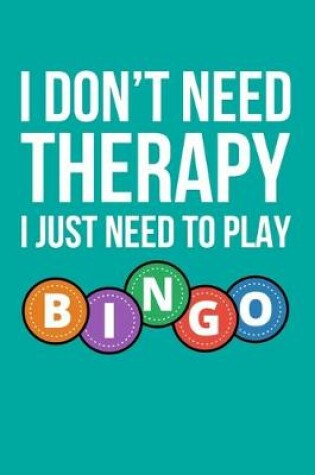 Cover of I Don't Need Therapy I Just Need To Play Bingo