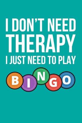 Book cover for I Don't Need Therapy I Just Need To Play Bingo