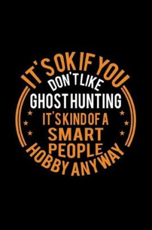 Cover of It's Okay If You Don't Like Ghost Hunting It's Kind Of A Smart People Hobby Anyway