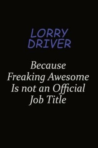 Cover of Lorry Driver Because Freaking Awesome Is Not An Official Job Title