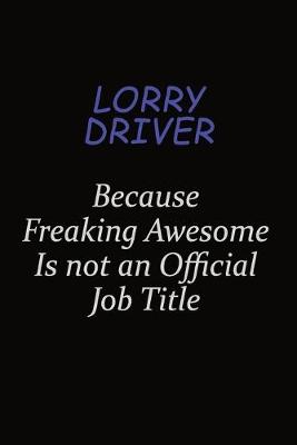 Book cover for Lorry Driver Because Freaking Awesome Is Not An Official Job Title