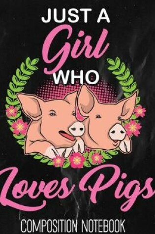 Cover of Just A Girl Who Loves Pigs Composition Notebook