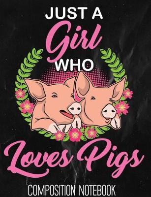 Book cover for Just A Girl Who Loves Pigs Composition Notebook