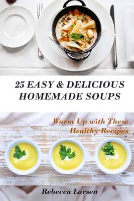 Book cover for 25 Easy & Delicious Homemade Soups. Warm Up With These Healthy & Delicious Soup Recipes