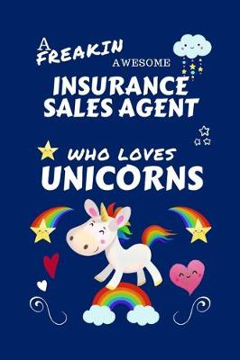 Book cover for A Freakin Awesome Insurance Sales Agent Who Loves Unicorns