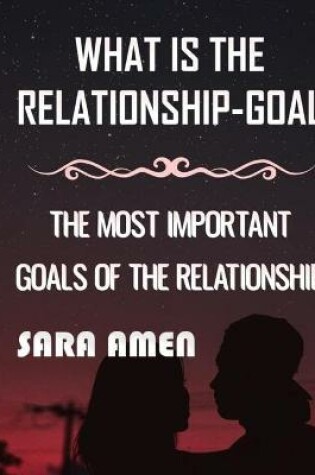 Cover of What Is The Relationship-Goal