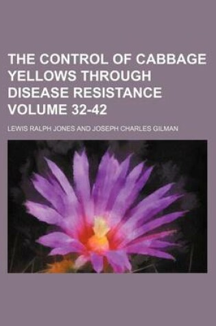 Cover of The Control of Cabbage Yellows Through Disease Resistance Volume 32-42