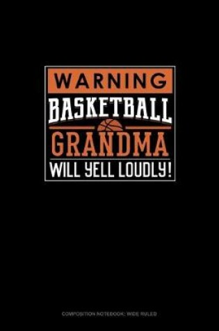 Cover of Warning! Basketball Grandma Will Yell Loudly!