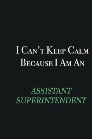 Cover of I cant Keep Calm because I am an Assistant Superintendent