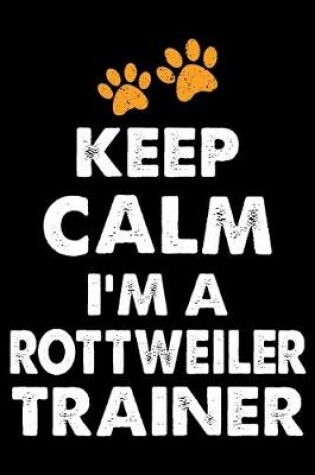 Cover of Keep Calm I'm A Rottweiler Trainer