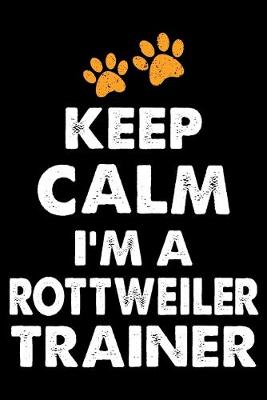 Book cover for Keep Calm I'm A Rottweiler Trainer
