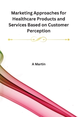 Book cover for Marketing Approaches for Healthcare Products and Services Based on Customer Perception