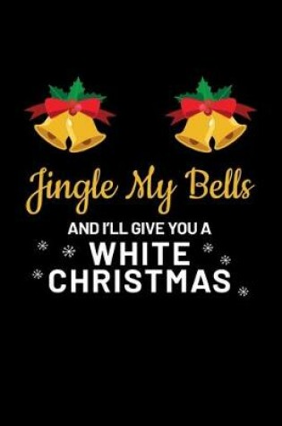 Cover of Jingle My Bells And I'll Give You a White Christmas