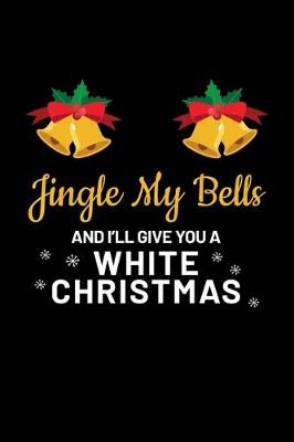 Book cover for Jingle My Bells And I'll Give You a White Christmas