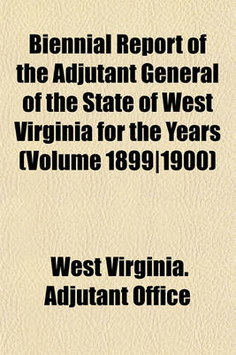 Book cover for Biennial Report of the Adjutant General of the State of West Virginia for the Years (Volume 1899-1900)