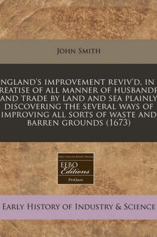 Cover of England's Improvement Reviv'd, in a Treatise of All Manner of Husbandry and Trade by Land and Sea Plainly Discovering the Several Ways of Improving All Sorts of Waste and Barren Grounds (1673)