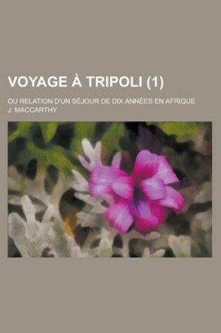 Cover of Voyage a Tripoli (1); Ou Relation D'Un Sejour de Dix Annees En Afrique