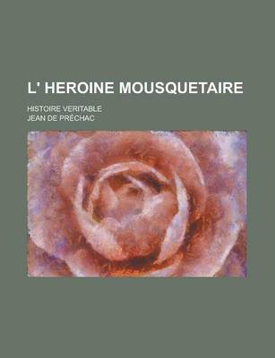 Book cover for L' Heroine Mousquetaire; Histoire Veritable