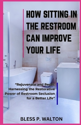 Book cover for How Sitting in the Restroom Can Improve Your Life