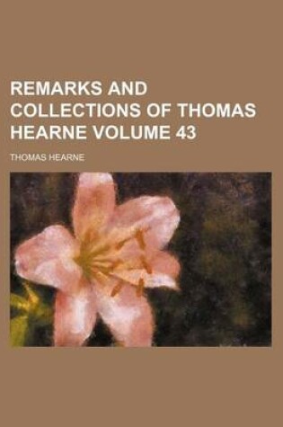 Cover of Remarks and Collections of Thomas Hearne Volume 43