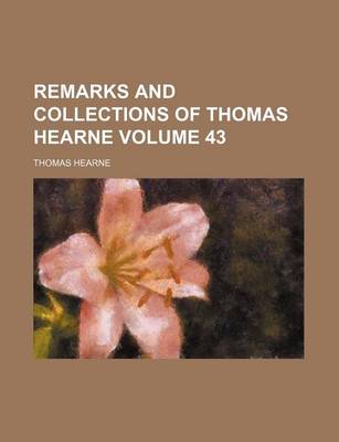 Book cover for Remarks and Collections of Thomas Hearne Volume 43