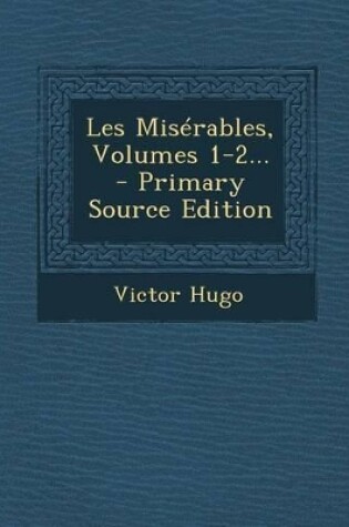 Cover of Les Miserables, Volumes 1-2... - Primary Source Edition