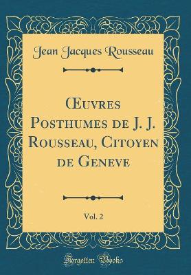 Book cover for Oeuvres Posthumes de J. J. Rousseau, Citoyen de Geneve, Vol. 2 (Classic Reprint)