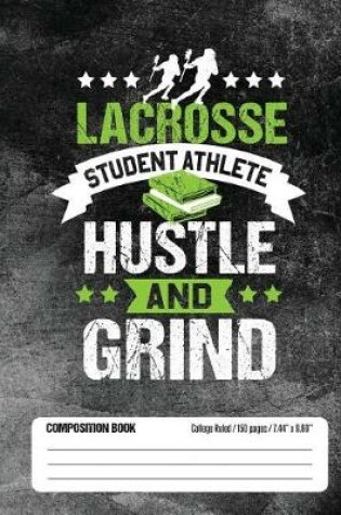 Cover of Lacrosse Student Athlete Hustle and Grind Composition Book, College Ruled, 150 pages (7.44 x 9.69)