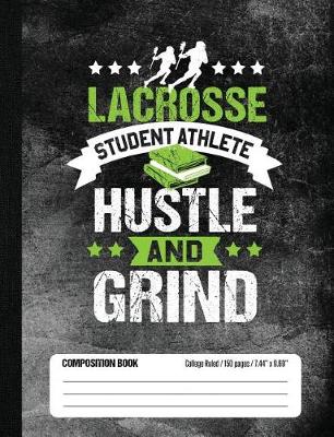 Book cover for Lacrosse Student Athlete Hustle and Grind Composition Book, College Ruled, 150 pages (7.44 x 9.69)