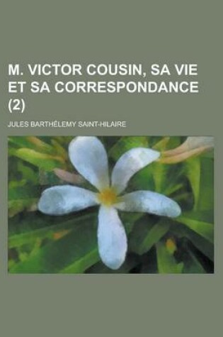 Cover of M. Victor Cousin, Sa Vie Et Sa Correspondance (2)