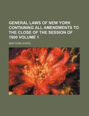 Book cover for General Laws of New York Containing All Amendments to the Close of the Session of 1900 Volume 1