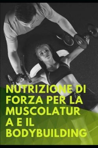 Cover of Nutrizione di forza per la muscolatura e il Bodybuilding