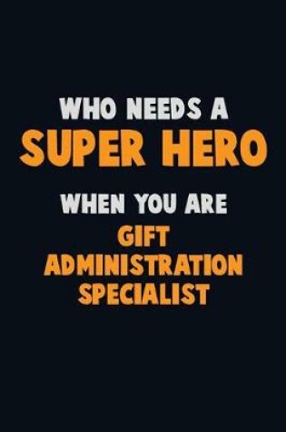 Cover of Who Need A SUPER HERO, When You Are Gift Administration Specialist