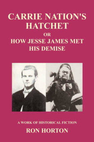 Cover of Carrie Nation's Hatchet or How Jessie James Met His Demise