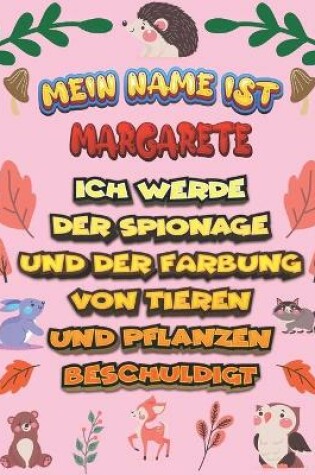 Cover of Mein Name ist Margarete Ich werde der Spionage und der Farbung von Tieren und Pflanzen beschuldigt