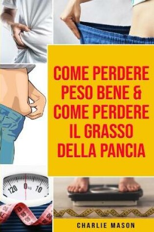 Cover of Come Perdere Peso Bene & Come Perdere il Grasso della Pancia