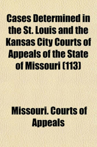 Cover of Cases Determined in the St. Louis and the Kansas City Courts of Appeals of the State of Missouri (Volume 113)