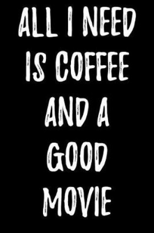 Cover of All I Need Is Coffee and a Good Movie