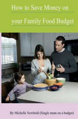 Cover of How To Save Money On Your Family Food Budget