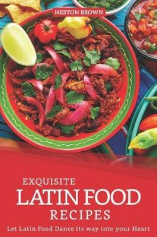 Cover of Exquisite Latin Food Recipes