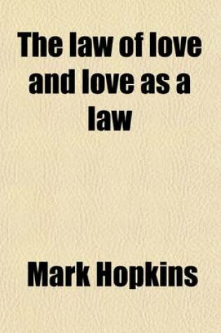 Cover of The Law of Love and Love as a Law, Or, Moral Science, Theoretical and Practical